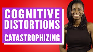 What Is Catastrophizing?: Cognitive Distortions