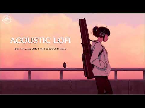 Acoustic Lofi | Best Lofi Songs 2020 | The Sad Lofi Chill Music - YouTube