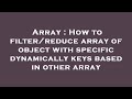 Array : How to filter/reduce array of object with specific dynamically keys based in other array