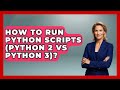 How To Run Python Scripts (Python 2 Vs Python 3)? - Python Code School