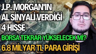 J.P. MORGAN'IN AL SİNYALİ VERDİĞİ 4 HİSSE | BORSA TEKRAR YÜKSELECEK Mİ? | 6.8 MİLYAR TL PARA GİRİŞİ