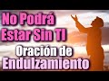 NO PODRÁ ESTAR SIN TI 🙏💞🙏 ORACIÓN para DESESPERAR SU CORAZÓN, SU MENTE y SU CUERPO