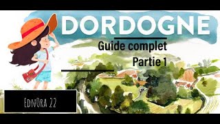 Guide 100% complet - Dordogne - Partie 1 - français