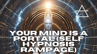 [WARNING EXTREMELY POWERFUL] YOUR MIND IS A PORTAL (SELF HYPNOSIS RAMPAGE)