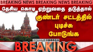 BREAKING: பரபரப்பை கிளப்பும் ஐகோர்ட் உத்தரவு | National Flag | Goondas Act