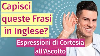 Capisci queste Frasi in Inglese? Espressioni di Cortesia all'Ascolto