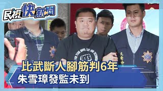 比武斷人腳筋判6年 朱雪璋發監未到－民視新聞