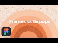 Frames vs Groups in Figma