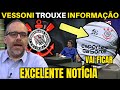 VESSONI TROUXE EXCELENTE NOTÍCIA DO CORINTHIANS DESTA SEXTA FEIRA!