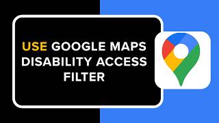 How to Use Google Maps Disability Access Filter