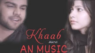 KHAAB || AKHIL || PARMISH VERMA || NEW PUNJABI SONG 2018 || AN MUSIC || Sad Song 2021 ||