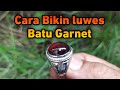 Cara Bikin Luwes Cincin Garnet