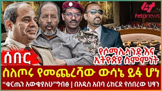 Ethiopia - ስለጦሩ የመጨረሻው ውሳኔ ይፋ ሆነ | የሶማሌላንድ እና ኢትዮጵያ ስምምነት | ቁርጤን አውቄያለሁ ግብፅ |በአዲስ አበባ ሪከርድ የሰበረው ህፃን