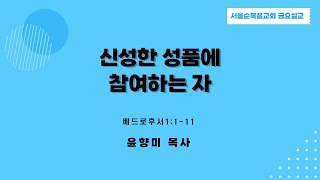 [서울순복음교회 금요철야예배] 신성한 성품에 참여하는 자(베드로후서 1:1-11)