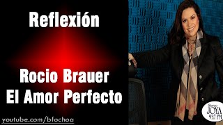 Rocio Brauer - El amor perfecto | Reflexión #7