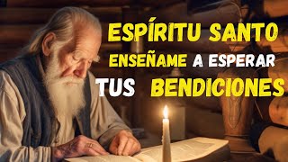 ESPÍRITU SANTO ENSEÑAME a esperar en tu PRESENCIA tus BENDICIONES