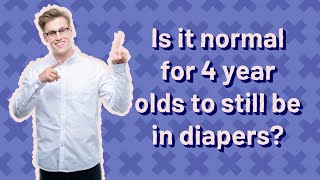 Is it normal for 4 year olds to still be in diapers?