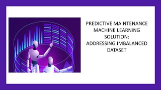 How to address an Imbalanced Dataset in a Predictive Maintenance Machine Learning solution?