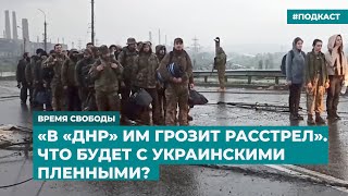 «В «ДНР» им грозит расстрел». Что будет с украинскими пленными? | Инфодайджест «Время Свободы»