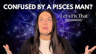 Why Are Pisces Men So Confusing? Understand Him and Decode His Mind