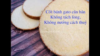 CỐT BÁNH GATO CĂN BẢN CHO BÁNH KEM - Công thức Không nướng cách thuỷ, không tách lòng