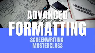 Screenwriting Masterclass | Advanced Screenplay Format