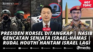 [LIVE] - Presiden Korsel Ditangkap| Nasib Gencatan Senjata Israel-Hamas | Rudal Houthi Hantam Israel