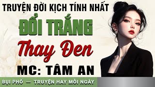 Truyện ngắn hay 2024: Đổi Trắng Thay Đen - Mc Tâm An diễn đọc nghe hay và cảm xúc