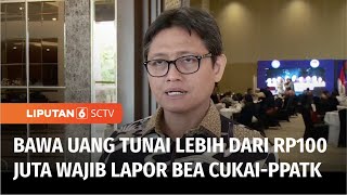 PPATK: Bawa Uang Lebih dari Rp100 Juta ke Luar dan Masuk Indonesia Wajib Lapor | Liputan 6