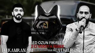 DJ Kamran MM & Vuqar Bileceri - Ged Ozun Fikirles 2021 ( Remix 2 Version ) Heyveresen Heyvere