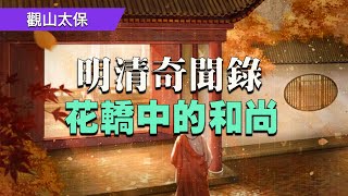 明清民間故事：花轎中的和尚，財主嫌貧愛富，嬸嬸幫助姪女私奔，舉人搶回逃婚女，回家一看是和尚 / 觀山太保