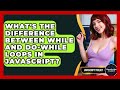 What's The Difference Between While And Do-While Loops In JavaScript? - JavaScript Toolkit