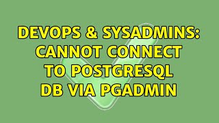DevOps & SysAdmins: Cannot connect to PostgreSQL DB Via pgAdmin