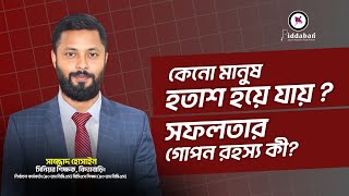 কেনো মানুষ হতাশ হয়ে যায়?? সফলতার গোপন রহস্য কী??