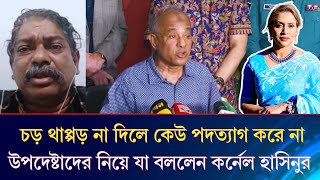 চড় থাপ্পড় না দিলে কেউ পদত্যাগ করে না, উপদেষ্টাদের নিয়ে যা বললেন কর্নেল হাসিনুর