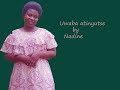 207 GUSH _ UWABA ATINYUTSE IBYAGO BYOSE BY NADINE