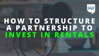 How to Best Structure a Partnership for Investing in Rental Properties | Daily Podcast 184