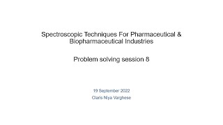 Problem solving session 8:Spectroscopic Techniques For Pharmaceutical & Biopharmaceutical Industries
