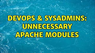 DevOps & SysAdmins: Unnecessary Apache modules (2 Solutions!!)