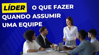 O que fazer quando assumir a liderança de uma equipe