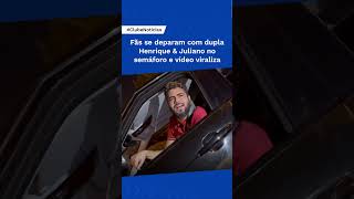 Fãs se deparam com dupla Henrique \u0026 Juliano no semáforo e vídeo viraliza