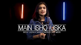 Main Ishq Uska | Cover | Sheetal Mohanty | Woh Ladka Nahi Zindagi Hai Meri | 9 SOUND STUDIOS