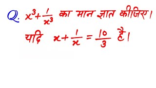 x³+1/x³ का मान ज्ञात कीजिए यदि x+1/x=10/3 है।Find the value of x³+1/x³ if x+1/x=10/3 is