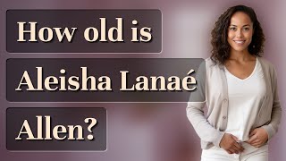 How old is Aleisha Lanaé Allen?