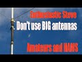 Enthusiastic Steve Don't use BIG antennas Amateurs and HAM radio operators