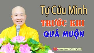 Biết Tu Tự Cứu Lấy Mình Trước Khi Quá Muộn - Cực hay. Thầy Thích Trí Huệ