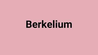 'Berkelium' Meaning and Pronunciation