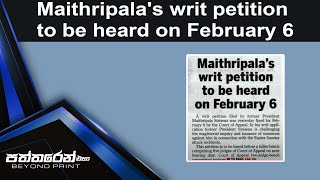 Maithripala's writ petition to be heard on February 6