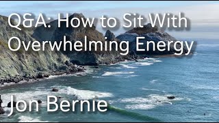 How to Sit With Overwhelming Energy | Q&A With Jon Bernie