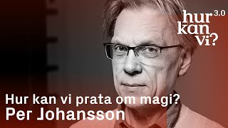 Per Johansson - Hur kan vi prata om magi?